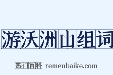 游沃洲山组词是什么意思的图片